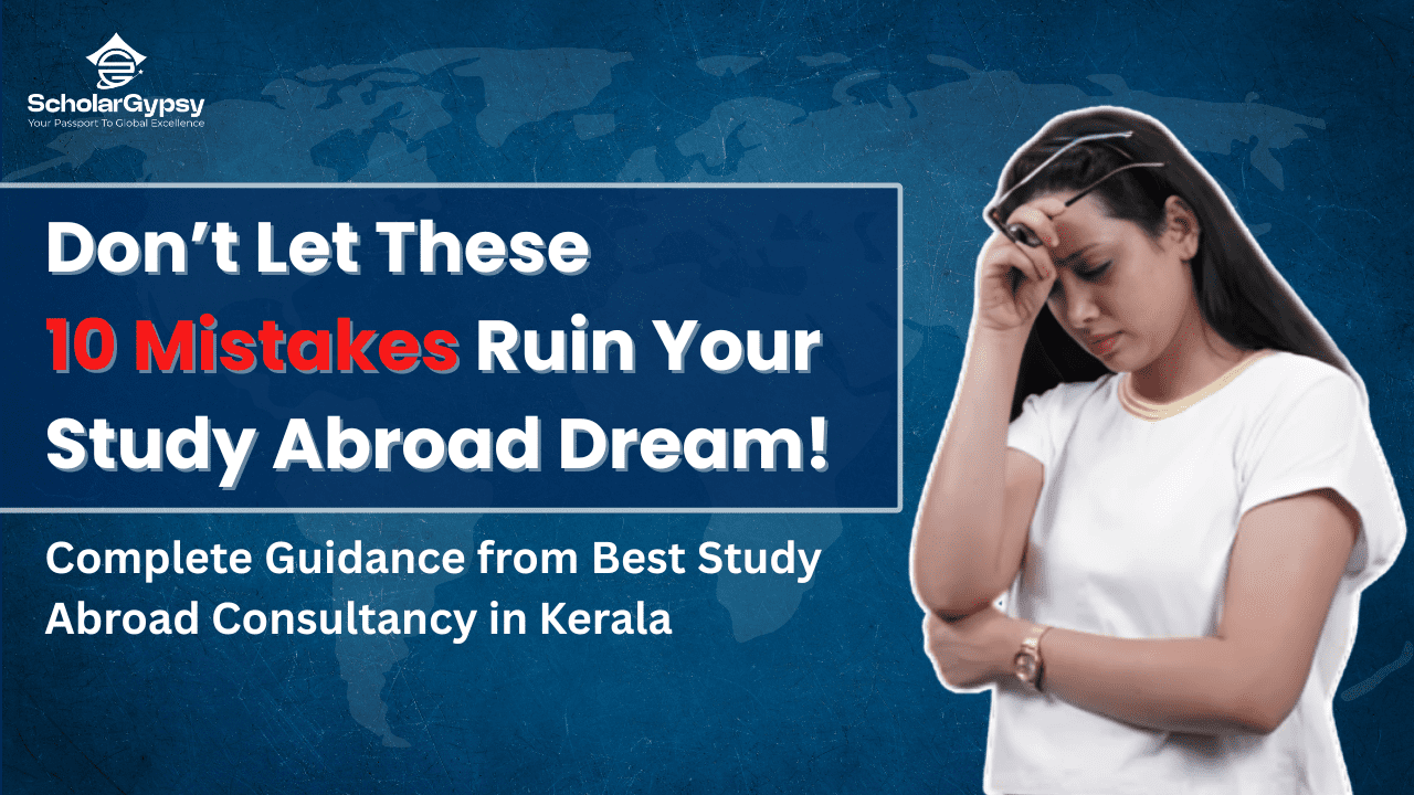 10 common study abroad mistakes students make and how ScholarGypsy helps avoid them – Best study abroad consultancy in Kerala