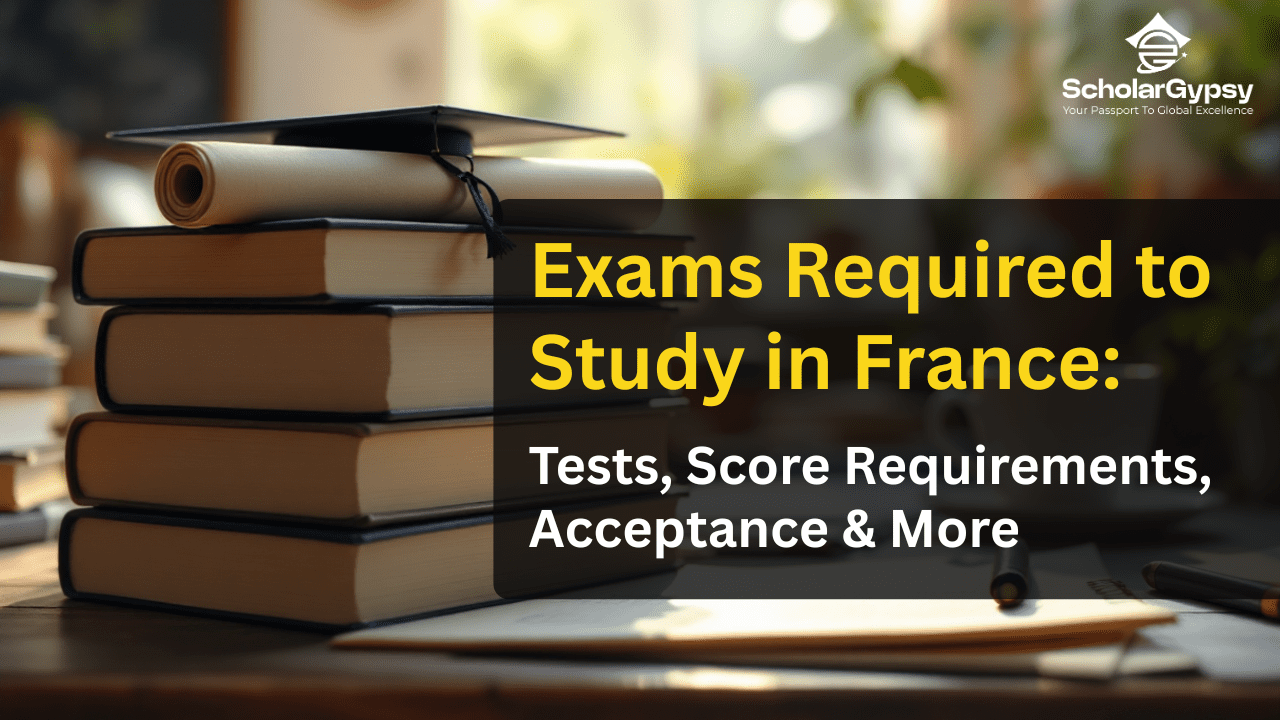 Exams Required to Study in France: Tests, Score Requirements, Acceptance & More
